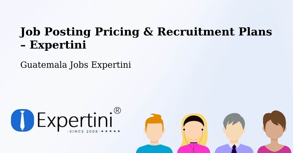 Job Posting Pricing & Recruitment Plans – Lanquín - Lanquín, Guatemala Jobs Expertini